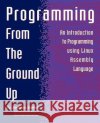 Programming from the Ground Up Jonathan Bartlett Dominick Brun 9780975283844 Bartlett Publishing