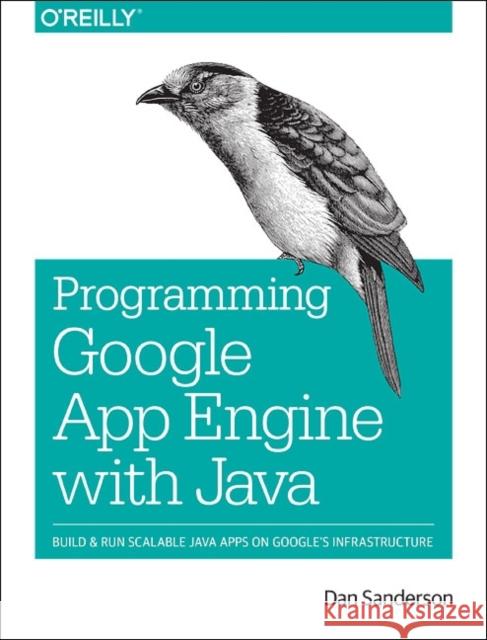 Programming Google App Engine with Java: Build & Run Scalable Java Applications on Google's Infrastructure Sanderson, Dan 9781491900208 John Wiley & Sons - książka
