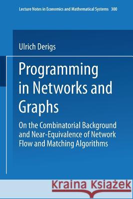 Programming in Networks and Graphs: On the Combinatorial Background and Near-Equivalence of Network Flow and Matching Algorithms Derigs, Ulrich 9783540189695 Springer - książka
