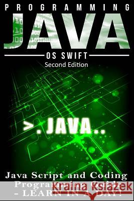 Programming JAVA: JavaScript, Coding: Programming Guide: LEARN IN A DAY! Swift, Os 9781514844915 Createspace - książka