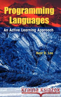 Programming Languages: An Active Learning Approach Lee, Kent D. 9780387794211 SPRINGER-VERLAG NEW YORK INC. - książka