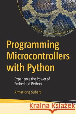 Programming Microcontrollers with Python: Experience the Power of Embedded Python Armstrong Subero 9781484270578 Apress - książka
