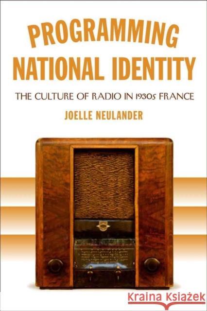 Programming National Identity: The Culture of Radio in 1930s France Joelle Neulander 9780807134948 Louisiana State University Press - książka