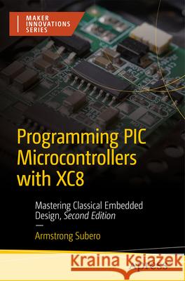 Programming PIC Microcontrollers with XC8: Mastering Classical Embedded Design Armstrong Subero 9798868804663 Springer-Verlag Berlin and Heidelberg GmbH &  - książka
