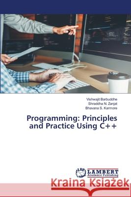 Programming: Principles and Practice Using C++ Vishwajit Barbuddhe, Shraddha N Zanjat, Bhavana S Karmore 9786200563088 LAP Lambert Academic Publishing - książka