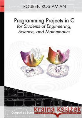 Programming Projects in C for Students of Engineering, Science, and Mathematics Rouben Rostamanian 9781611973495 CAMBRIDGE UNIVERSITY PRESS - książka