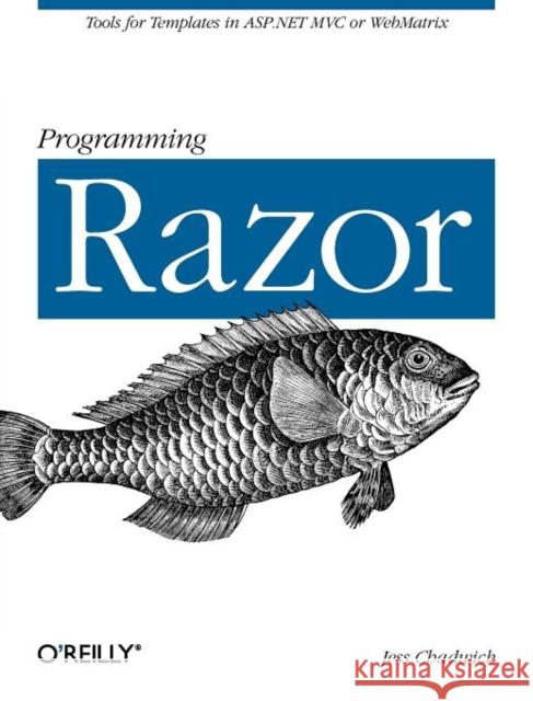 Programming Razor: Tools for Templates in ASP.NET MVC or Webmatrix Chadwick, Jess 9781449306762 O'Reilly Media - książka