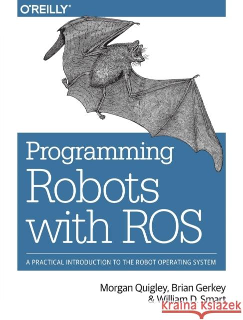 Programming Robots with Ros: A Practical Introduction to the Robot Operating System Quigley, Morgan 9781449323899 John Wiley & Sons - książka