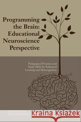Programming the Brain: Educational Neuroscience Perspective: Pedagogical Practices and Study Skills for Enhanced Learning and Metacognition Phd Chandana Watagodakumbura 9781541040137 Createspace Independent Publishing Platform - książka