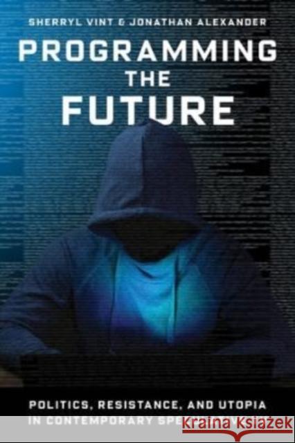 Programming the Future: Politics, Resistance, and Utopia in Contemporary Speculative TV Sherryl Vint Jonathan Alexander 9780231198318 Wallflower Press - książka