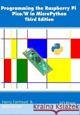 Programming the Raspberry Pi Pico/W in MicroPython, Third Edition Mike James Harry Fairhead 9781871962970 I/O Press - książka