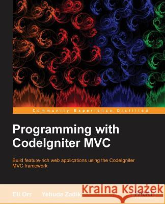 Programming with Codeignitermvc Orr, Eliahou 9781849694704 COMPUTER BOOKSHOPS - książka