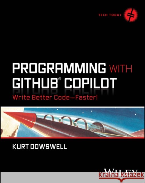 Programming with GitHub Copilot: Write Better Code--Faster! Kurt (U.S. Department of Defense) Dowswell 9781394263370 John Wiley & Sons Inc - książka