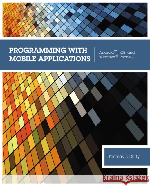 Programming with Mobile Applications : Android (TM), iOS, and Windows (R) Phone 7 Thomas J Duffy 9781133628132  - książka