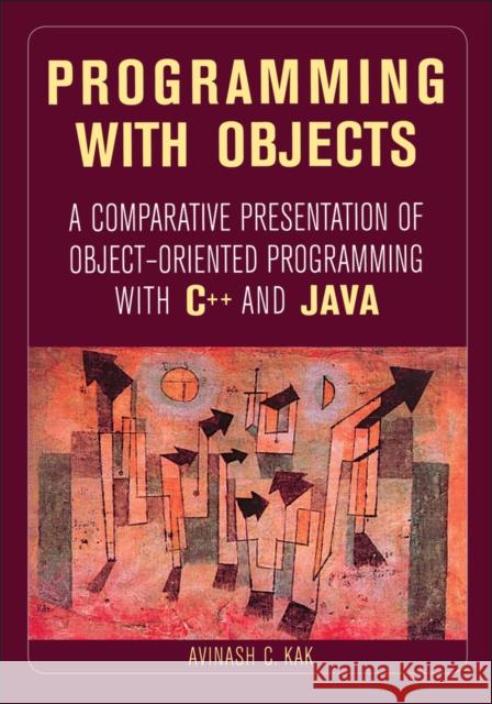 Programming with Objects: A Comparative Presentation of Object-Oriented Programming with C++ and Java Kak, Avinash C. 9780471268529 IEEE Computer Society Press - książka