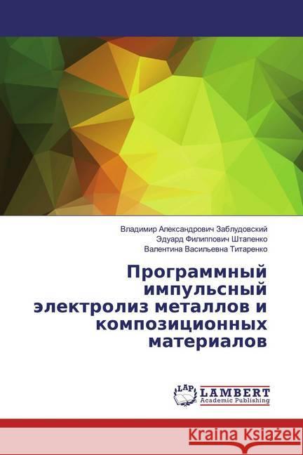 Programmnyj impul'snyj älektroliz metallow i kompozicionnyh materialow Zabludowskij, Vladimir Alexandrowich; Shtapenko, Jeduard Filippowich; Titarenko, Valentina Vasil'ewna 9783659697159 LAP Lambert Academic Publishing - książka