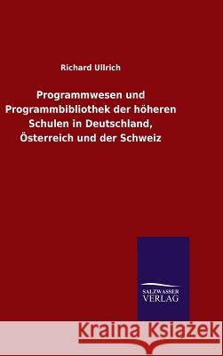 Programmwesen und Programmbibliothek der höheren Schulen in Deutschland, Österreich und der Schweiz Richard Ullrich 9783846076002 Salzwasser-Verlag Gmbh - książka