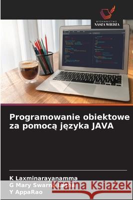 Programowanie obiektowe za pomoca jezyka JAVA Laxminarayanamma, K, Mary Swarna Latha, G, AppaRao, Y 9786209014499 Wydawnictwo Nasza Wiedza - książka