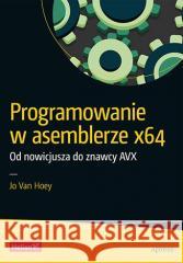 Programowanie w asemblerze x64. Od nowicjusza do.. Jo Van Hoey 9788328901094 Helion - książka