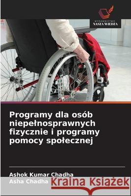 Programy dla os?b niepelnosprawnych fizycznie i programy pomocy spolecznej Ashok Kumar Chadha Asha Chadha 9786209062681 Wydawnictwo Nasza Wiedza - książka