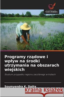 Programy rządowe i wplyw na środki utrzymania na obszarach wiejskich Datta, Soumyendra K. 9786202910194 Wydawnictwo Nasza Wiedza - książka