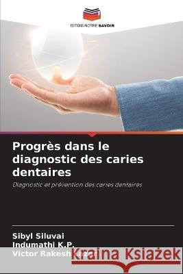 Progres dans le diagnostic des caries dentaires Sibyl Siluvai Indumathi K P Victor Rakesh Lazar 9786206137696 Editions Notre Savoir - książka
