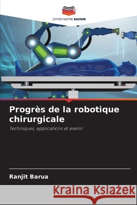 Progrès de la robotique chirurgicale Barua, Ranjit 9786208798673 Editions Notre Savoir - książka