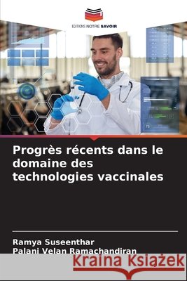 Progrès récents dans le domaine des technologies vaccinales Suseenthar, Ramya, Ramachandiran, Palani Velan 9786209148767 Editions Notre Savoir - książka