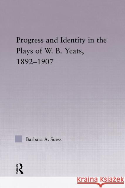 Progress and Identity in the Plays of W. B. Yeats, 1892-1907 Suess, Barbara A. 9780415869447 Routledge - książka