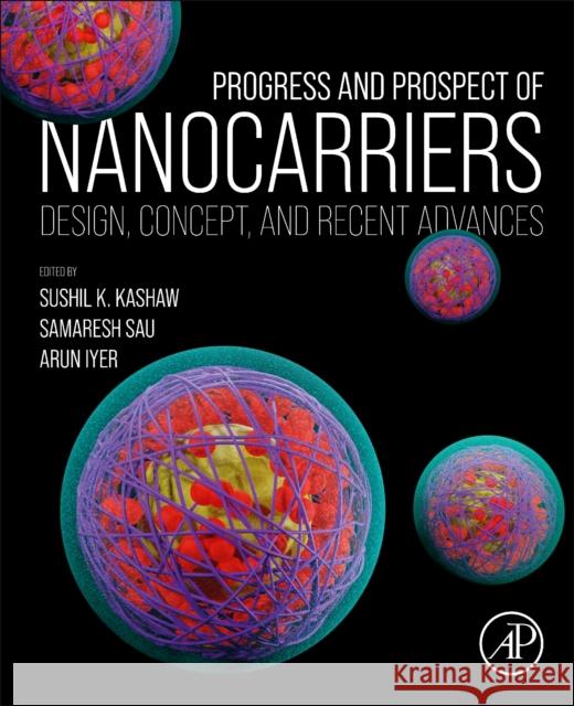 Progress and Prospect of Nanocarriers: Design, Concept, and Recent Advances Sushil K. Kashaw Samaresh Sau Arun Iyer 9780128199794 Academic Press - książka