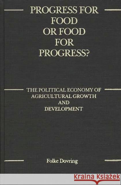 Progress for Food or Food for Progress?: The Political Economy of Agricultural Growth and Development Dovring, Folke 9780275929046 Praeger Publishers - książka