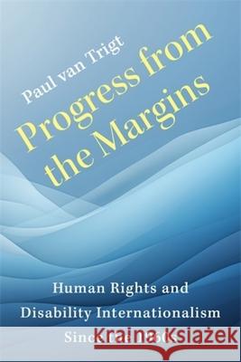 Progress from the Margins: Human Rights and Disability Internationalism Since the 1960s Paul van Trigt 9780231219921 Columbia University Press - książka