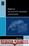 Progress in Activity-Based Analysis Harry Timmermans 9780080445816 Emerald Publishing Limited