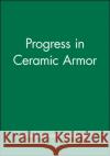 Progress in Ceramic Armor The American Ceramic Society             G. Geiger 9781574981957 American Ceramic Society