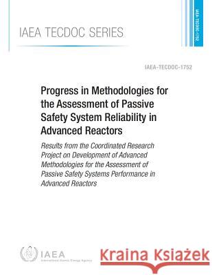 Progress in Methodologies for the Assessment of Passive Safety System Reliability in Advanced Reactors: IAEA Tecdoc Series No. 1752 International Atomic Energy Agency (IAEA 9789201086143 International Atomic Energy Agency - książka
