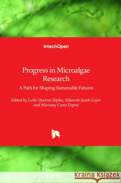 Progress in Microalgae Research: A Path for Shaping Sustainable Futures Leila Queiroz Zepka, Eduardo Jacob-Lopes, Mariany Costa Deprá 9781803560236 IntechOpen - książka