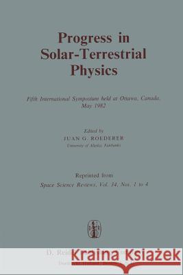 Progress in Solar-Terrestrial Physics: Fifth International Symposium Held at Ottawa, Canada, May 1982 Roederer, J. G. 9789400970984 Springer - książka