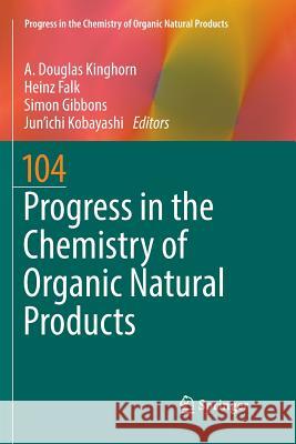 Progress in the Chemistry of Organic Natural Products 104 A. Douglas Kinghorn Heinz Falk Simon Gibbons 9783319833323 Springer - książka