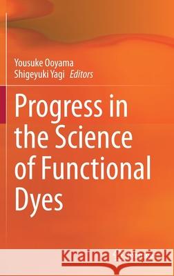 Progress in the Science of Functional Dyes Yousuke Ooyama Shigeyuki Yagi 9789813343917 Springer - książka
