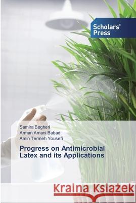 Progress on Antimicrobial Latex and its Applications Samira Bagheri, Arman Amani Babadi, Amin Termeh Yousefi 9783639668988 Scholars' Press - książka