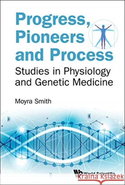Progress, Pioneers and Process: Studies in Physiology and Genetic Medicine Smith Moyra 9789813270572 World Scientific Publishing Company - książka
