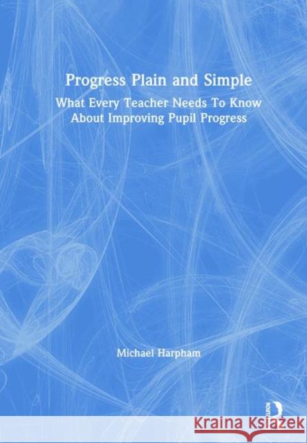 Progress Plain and Simple: What Every Teacher Needs to Know about Improving Pupil Progress Michael Harpham 9780367339647 Routledge - książka