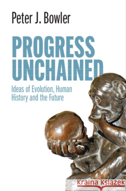 Progress Unchained: Ideas of Evolution, Human History and the Future Peter J. Bowler 9781108842556 Cambridge University Press - książka