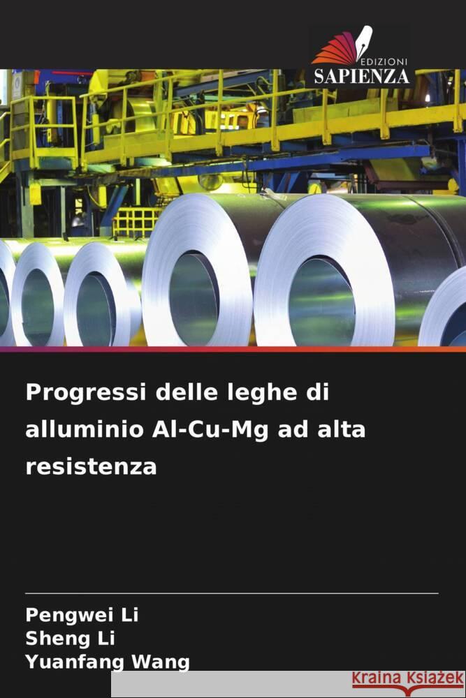 Progressi delle leghe di alluminio Al-Cu-Mg ad alta resistenza Li, Pengwei, Li, Sheng, Wang, Yuanfang 9786208549473 Edizioni Sapienza - książka