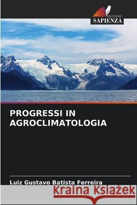 Progressi in Agroclimatologia Luiz Gustavo Batista Ferreira   9786206214144 Edizioni Sapienza - książka