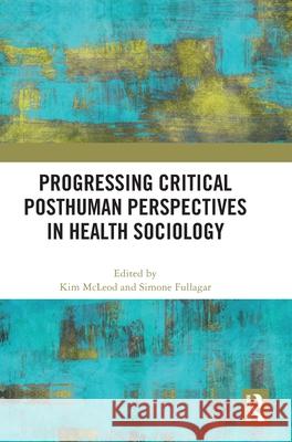 Progressing Critical Posthuman Perspectives in Health Sociology Kim McLeod Simone Fullagar 9781032812496 Routledge - książka