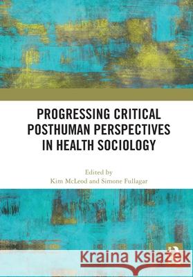 Progressing Critical Posthuman Perspectives in Health Sociology Kim McLeod Simone Fullagar 9781032812526 Routledge - książka