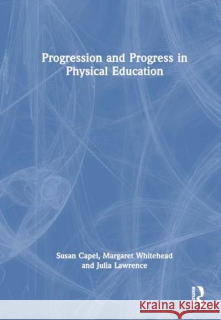 Progression and Progress in Physical Education Susan Capel Margaret Whitehead Julia Lawrence 9781032001180 Routledge - książka