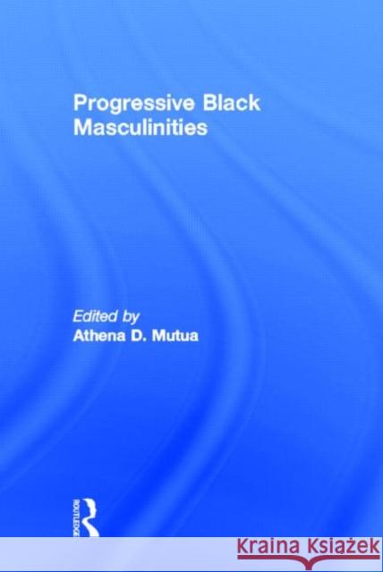 Progressive Black Masculinities? Athena Mutua Athena D. Mutua 9780415976862 Routledge - książka