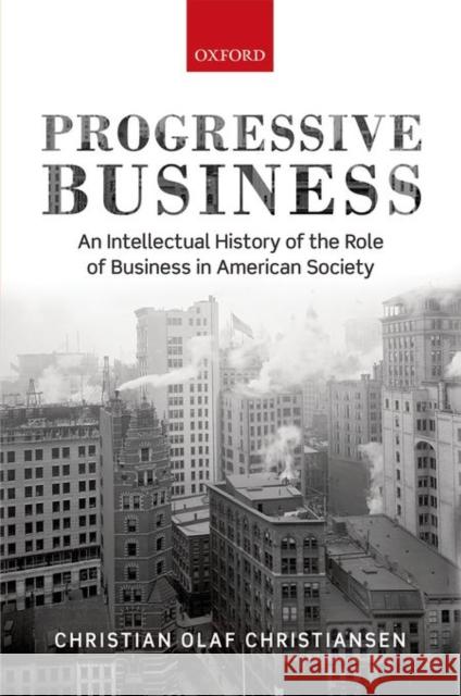 Progressive Business: An Intellectual History of the Role of Business in American Society Christian Christiansen 9780198701033 Oxford University Press, USA - książka